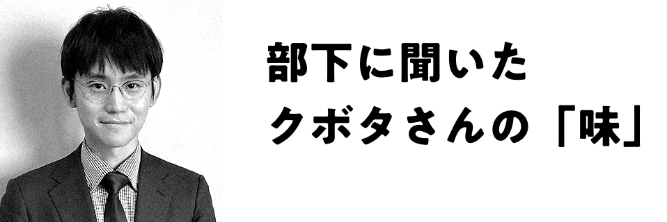 部下に聞いたクボタさんの「味」
